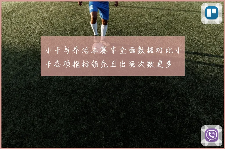 小卡与乔治本赛季全面数据对比小卡各项指标领先且出场次数更多