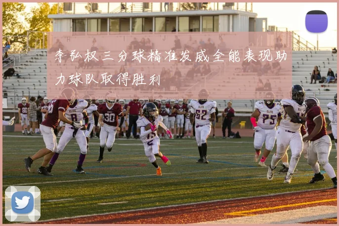 李弘权三分球精准发威全能表现助力球队取得胜利