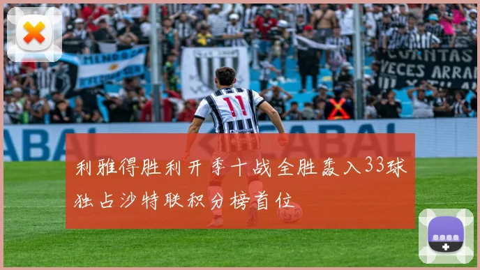 利雅得胜利开季十战全胜轰入33球独占沙特联积分榜首位